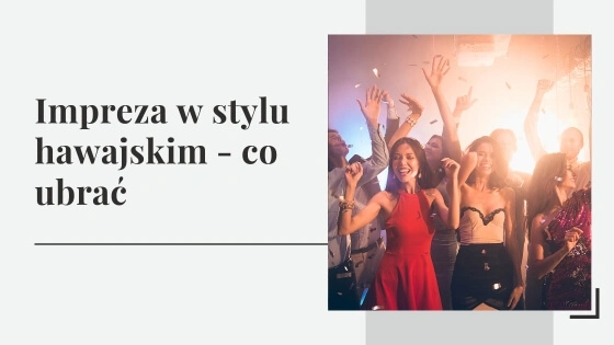 Impreza w stylu hawajskim - co ubrać?