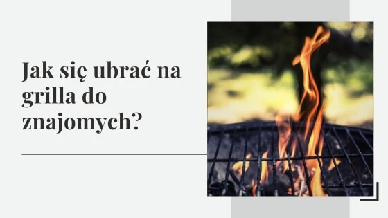 Jak się ubrać na grilla do znajomych?