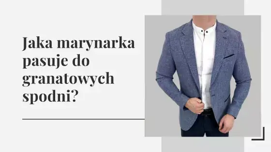 Jaka marynarka pasuje do granatowych spodni?