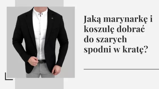 Jaką marynarkę i koszulę dobrać do szarych spodni w kratę?