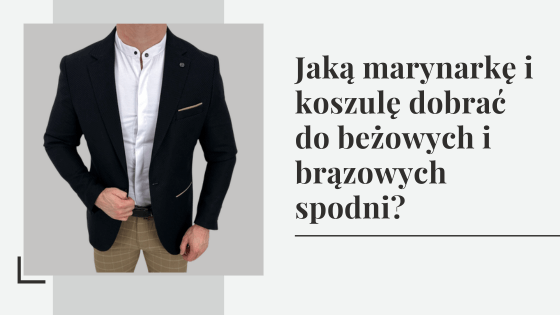 Jaką marynarkę i koszulę dobrać do beżowych i brązowych spodni?