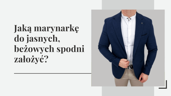 Jaką marynarkę do jasnych, beżowych spodni założyć?