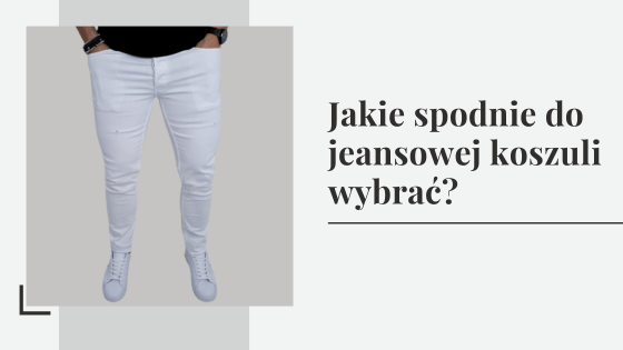 Jakie spodnie do jeansowej koszuli wybrać?