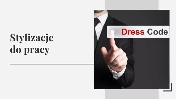 Stylizacje do pracy - podpowiadamy casualowe i eleganckie stylizacje do pracy w biurze