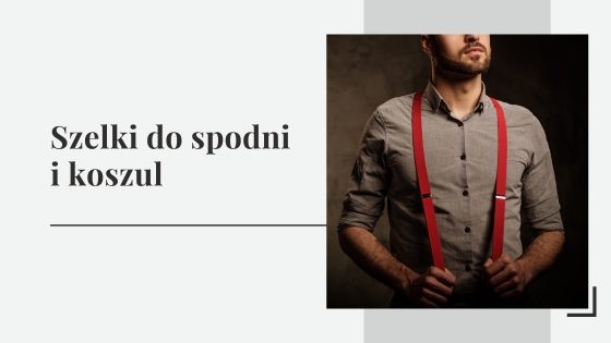 Szelki do spodni i koszul - jak nosić szelki do koszuli?