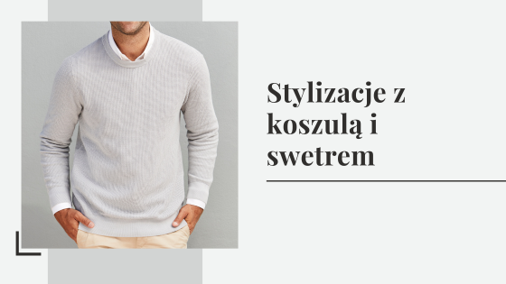 Stylizacje z koszulą i swetrem - jak dobrać sweter do koszuli?
