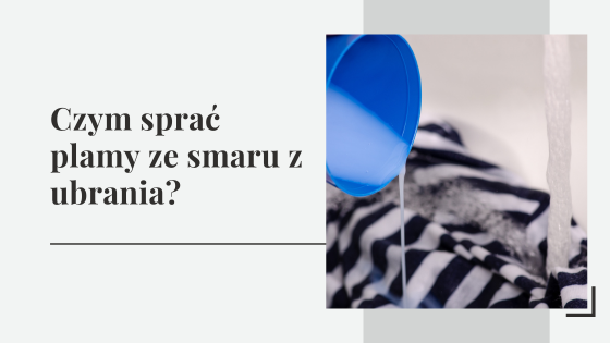 Czym sprać plamy ze smaru z ubrania - jak zmyć smar i smołę z ubrań?