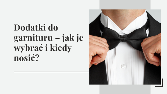 Dodatki do garnituru – jak je wybrać i kiedy nosić?