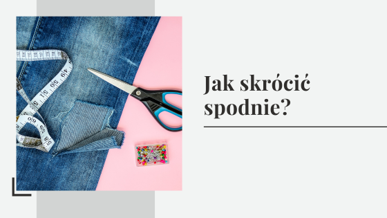Jak skrócić spodnie - jak obciąć spodnie?