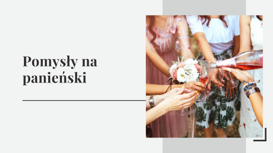 Pomysły na panieński - atrakcje na wieczór panieński