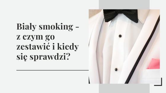 Biały smoking - z czym go zestawić i kiedy się sprawdzi?
