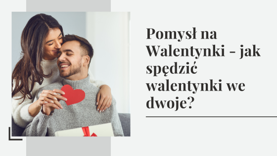Pomysł na Walentynki - co robić i jak spędzić walentynki we dwoje?