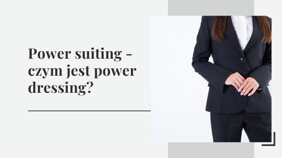 Power suiting - czym jest power dressing?