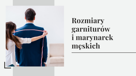 Rozmiary garniturów i marynarek męskich - jak dobrać i mierzyć garnitur?