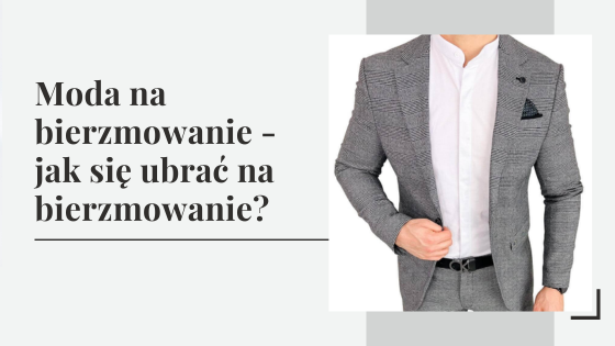 Moda na bierzmowanie - jak się ubrać na bierzmowanie dla uczestnika i świadka?
