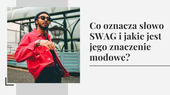 Co oznacza słowo SWAG i jakie jest jego znaczenie modowe?