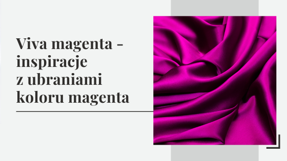 Viva magenta - inspiracje z ubraniami koloru magenta
