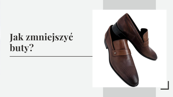 Jak zmniejszyć buty? Co zrobić ze zbyt dużymi butami męskimi?