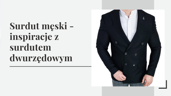 Surdut męski - inspiracje z dawnym strojem męskim, czyli surdutem dwurzędowym