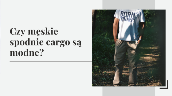 Czy męskie spodnie cargo są modne? Jak nosić spodnie cargo z kieszeniami?