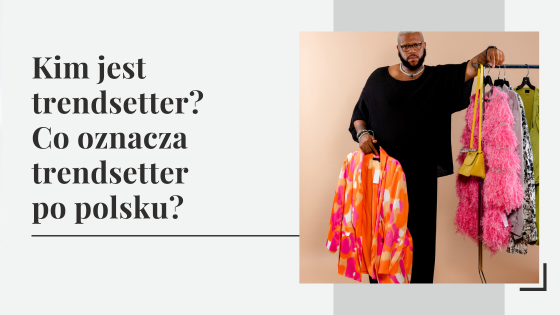 Kim jest trendsetter? Co oznacza trendsetter po polsku?