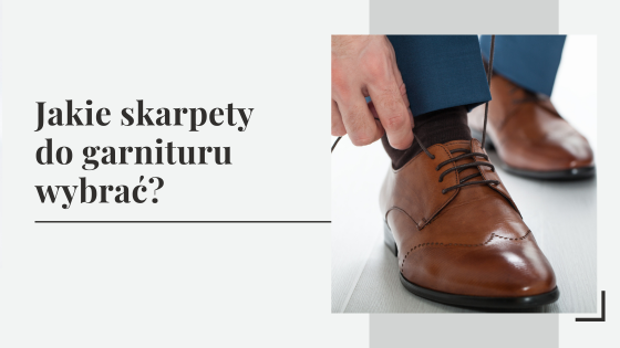 Jakie skarpety do garnituru wybrać? Porady, inspiracje i stylizacje.