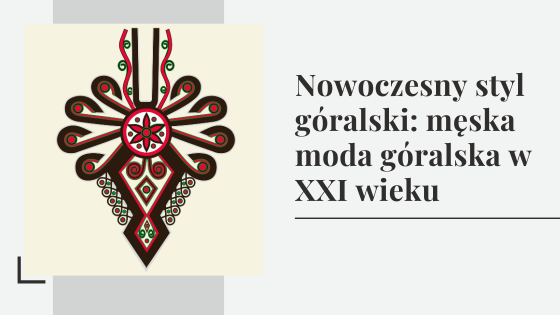 Nowoczesny styl góralski: męska moda góralska w XXI wieku