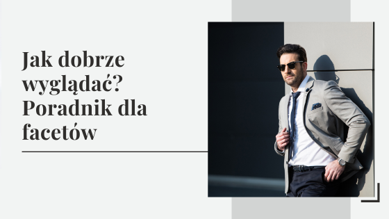 Jak dobrze wyglądać? Poradnik dla facetów.
