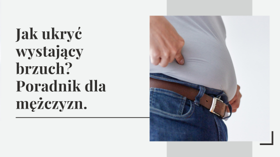 Jak ukryć wystający brzuch? Poradnik dla mężczyzn.