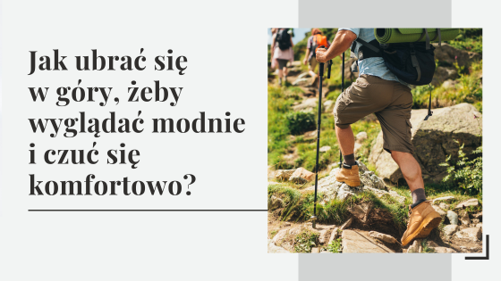 Jak ubrać się w góry, żeby wyglądać modnie i czuć się komfortowo?