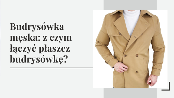 Budrysówka męska: z czym łączyć płaszcz budrysówkę?