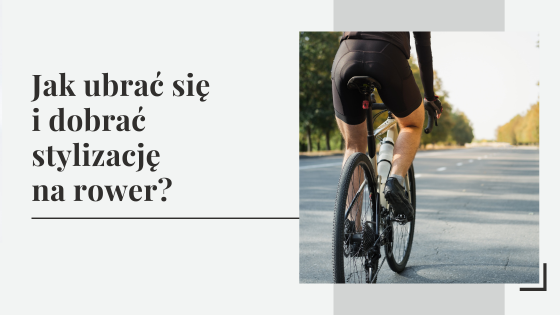 Strój na rower - jak ubrać się i dobrać stylizację na rower?