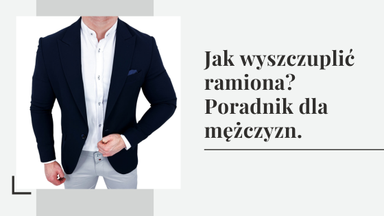 Jak wyszczuplić ramiona? Poradnik dla mężczyzn.