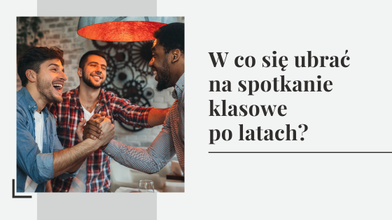 W co się ubrać na spotkanie klasowe po latach? Jak się ubrać na zjazd
