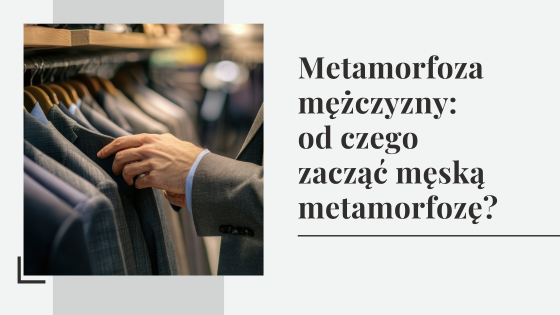 Metamorfoza mężczyzny: od czego zacząć męską metamorfozę?