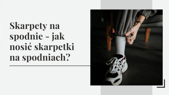 Skarpety na spodnie - jak nosić skarpetki na spodniach?