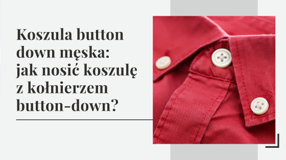Koszula button down męska: jak nosić koszulę z kołnierzem button-down?