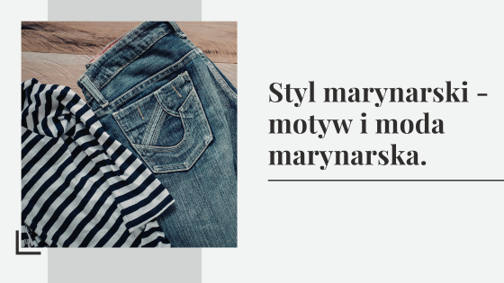 Styl marynarski - motyw i moda marynarska. Jak stworzyć marynarską stylizację?