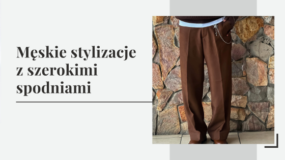 Męskie stylizacje z szerokimi spodniami: co ubrać do bufiastych spodni i szwedów?