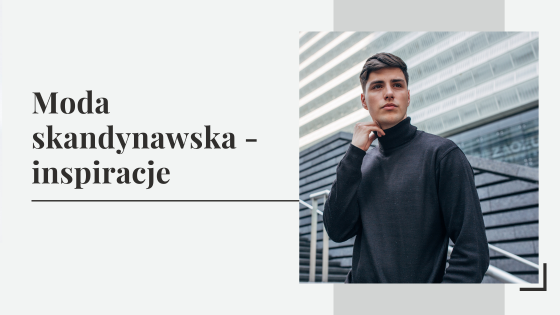 Moda skandynawska - czym charakteryzuje się skandynawski styl ubierania?