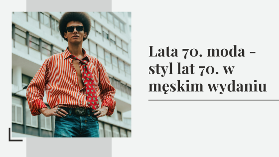 Lata 70. moda - styl lat 70. w męskim wydaniu