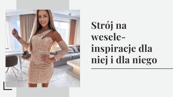 Jak wybrać strój na wesele? Inspiracje dla niej i dla niego