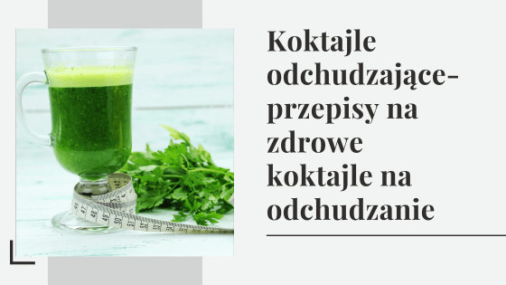 Koktajle odchudzające - przepisy na zdrowe koktajle na odchudzanie